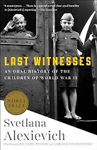 Last Witnesses: An Oral History of the Children of World War II by Svetlana Alexievich