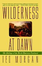 Wilderness At Dawn: The Settling of the North American Continent by Ted Morgan